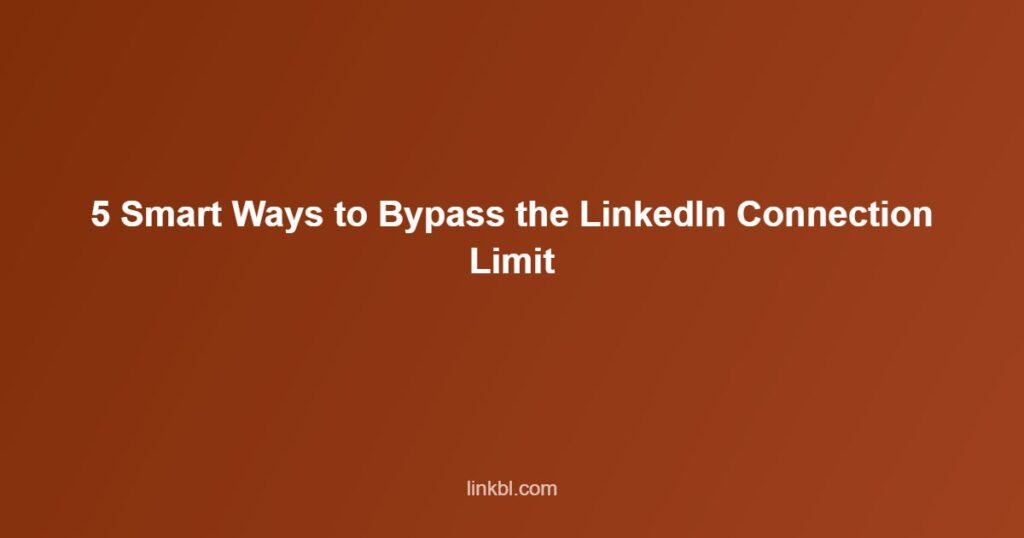 5 Smart Ways to Bypass the LinkedIn Connection Limit