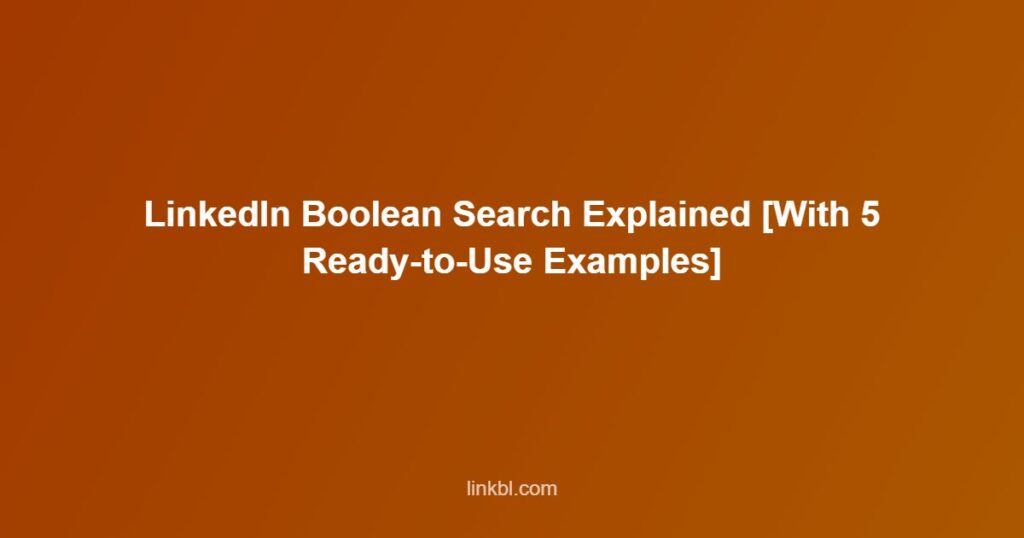 LinkedIn Boolean Search Explained [With 5 Ready-to-Use Examples]