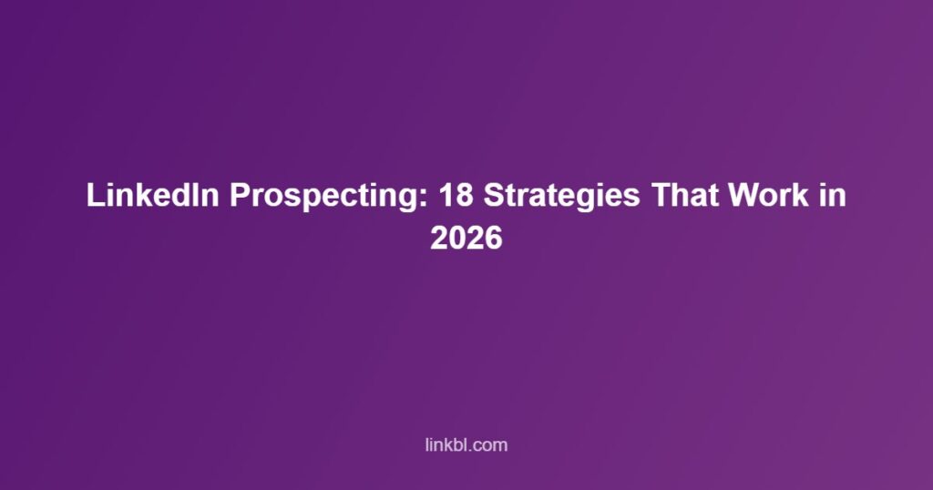 LinkedIn Prospecting: 18 Strategies That Work in 2026
