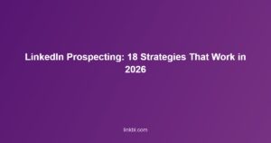 LinkedIn Prospecting: 18 Strategies That Work in 2026