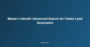 Master LinkedIn Advanced Search for Faster Lead Generation