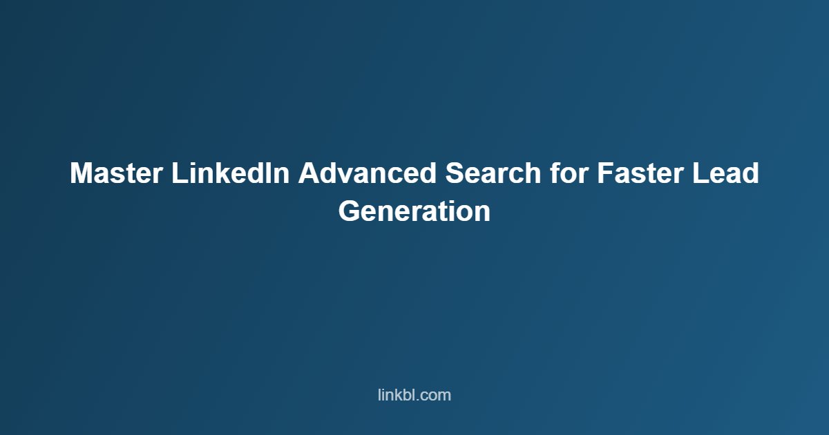 Master LinkedIn Advanced Search for Faster Lead Generation