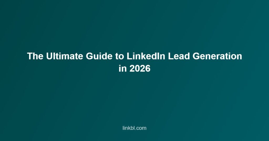 The Ultimate Guide to LinkedIn Lead Generation in 2026