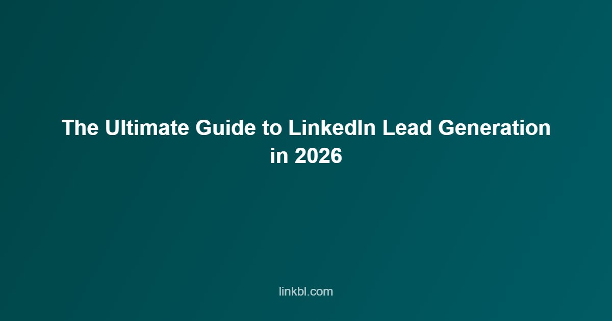 The Ultimate Guide to LinkedIn Lead Generation in 2026